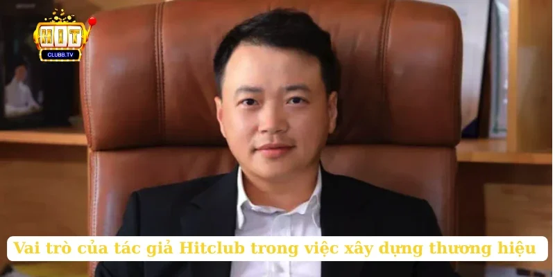 vai-tro-cua-tac-gia-hitclub-trong-viec-xay-dung-thuong-hieu