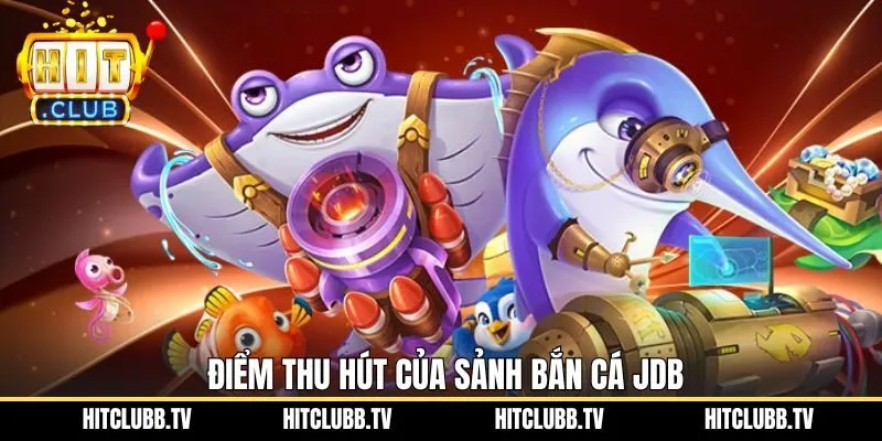 Điều thu hút về sảnh bắn cá hấp dẫn JDB tại Hitclud