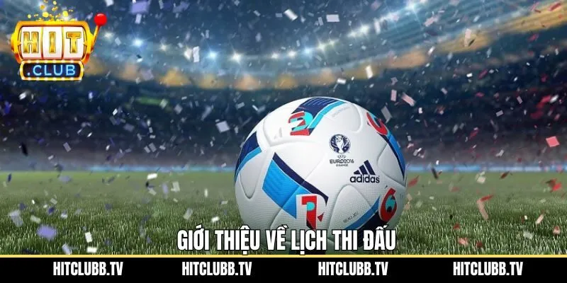 Tìm hiểu thông tin chung về lịch thi giải đấu 