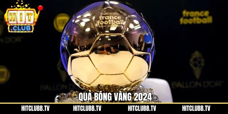 Quả Bóng Vàng 2024 - Sự Kiện Vinh Danh Ngôi Sao Bóng Đá 